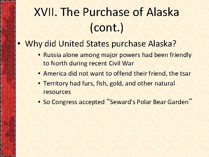XVII. The Purchase of Alaska (cont. ) • Why did United States purchase Alaska?