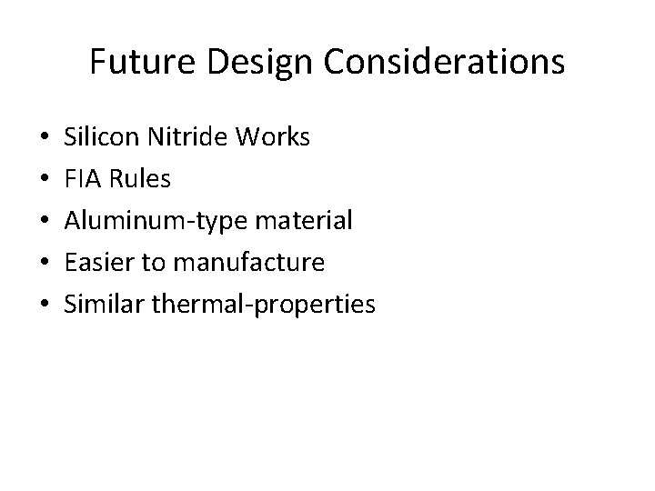 Future Design Considerations • • • Silicon Nitride Works FIA Rules Aluminum-type material Easier