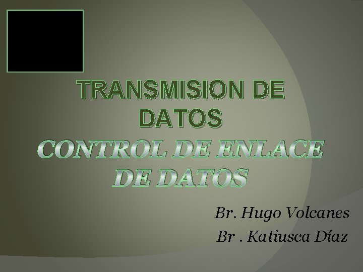 TRANSMISION DE DATOS CONTROL DE ENLACE DE DATOS Br. Hugo Volcanes Br. Katiusca Díaz