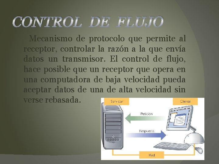 CONTROL DE FLUJO Mecanismo de protocolo que permite al receptor, controlar la razón a