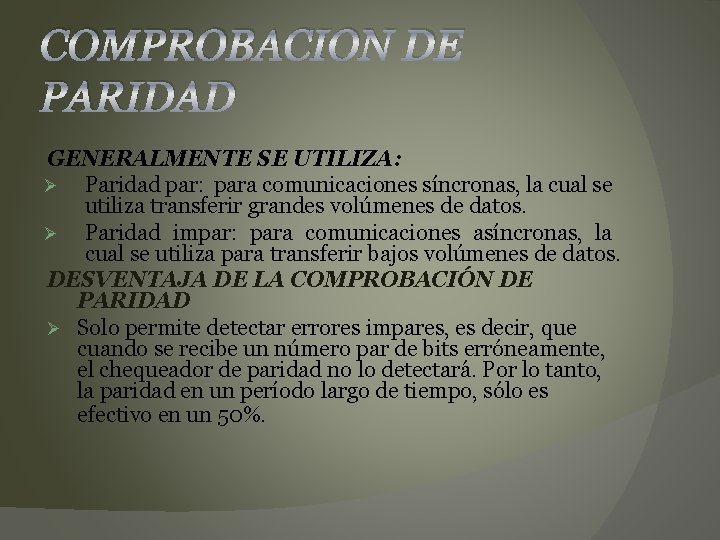 COMPROBACION DE PARIDAD GENERALMENTE SE UTILIZA: Ø Paridad par: para comunicaciones síncronas, la cual