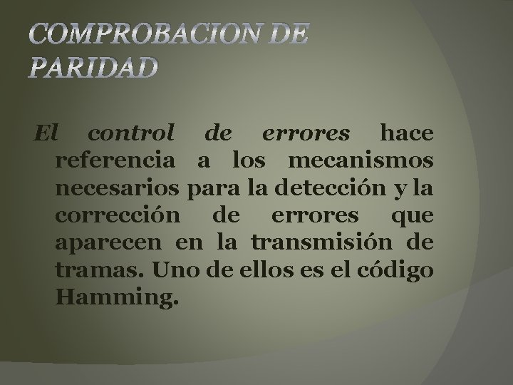 COMPROBACION DE PARIDAD El control de errores hace referencia a los mecanismos necesarios para