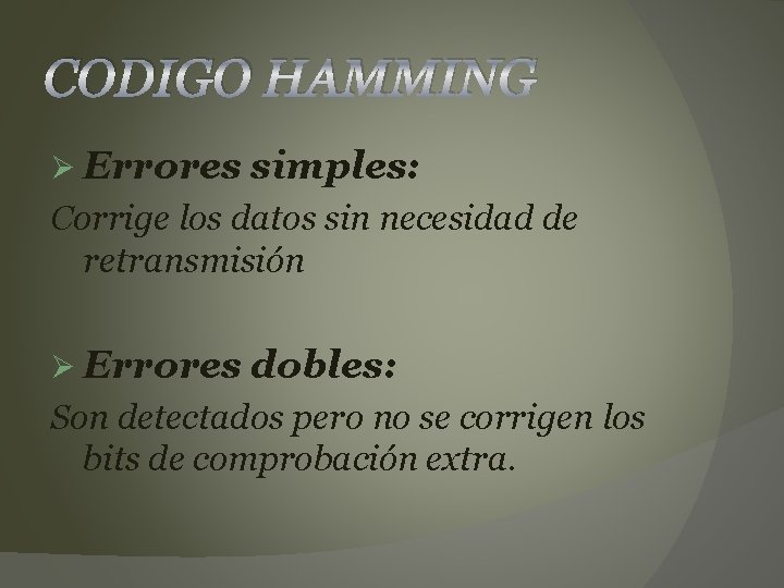 CODIGO HAMMING Ø Errores simples: Corrige los datos sin necesidad de retransmisión Ø Errores