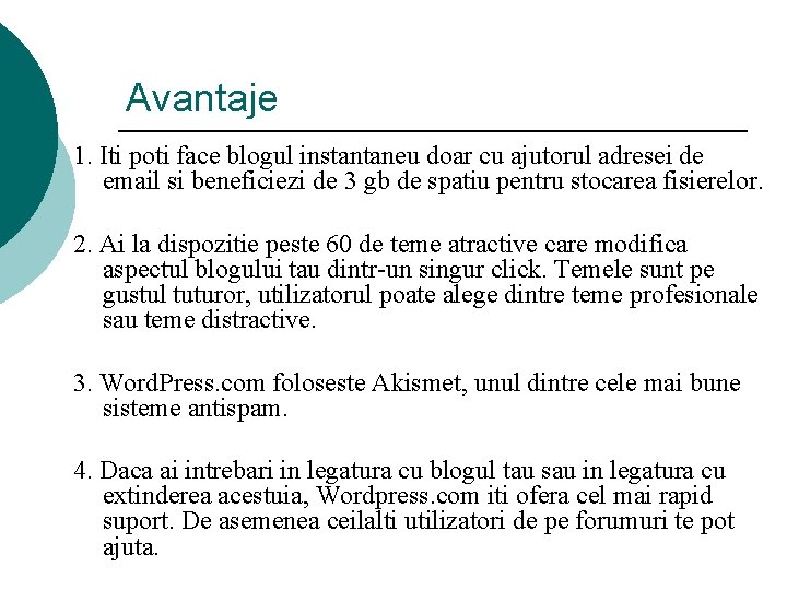 Avantaje 1. Iti poti face blogul instantaneu doar cu ajutorul adresei de email si