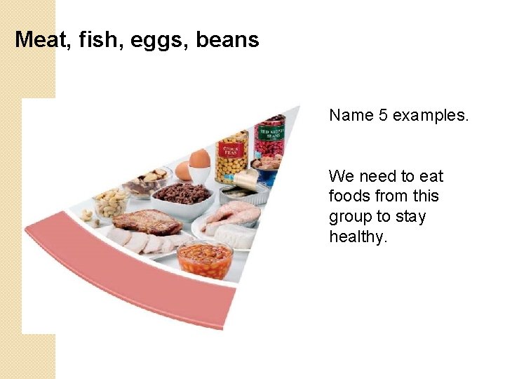 Meat, fish, eggs, beans Name 5 examples. We need to eat foods from this