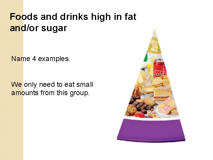 Foods and drinks high in fat and/or sugar Name 4 examples. We only need