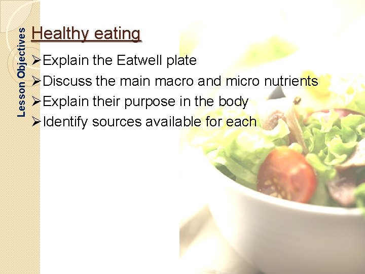 Lesson Objectives Healthy eating ØExplain the Eatwell plate ØDiscuss the main macro and micro