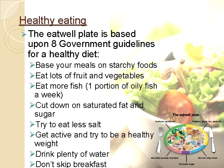 Healthy eating Ø The eatwell plate is based upon 8 Government guidelines for a