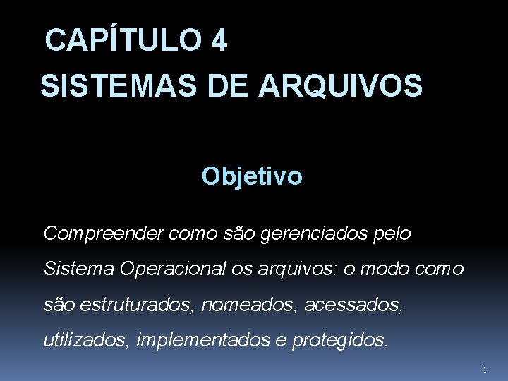 CAPÍTULO 4 SISTEMAS DE ARQUIVOS Objetivo Compreender como são gerenciados pelo Sistema Operacional os