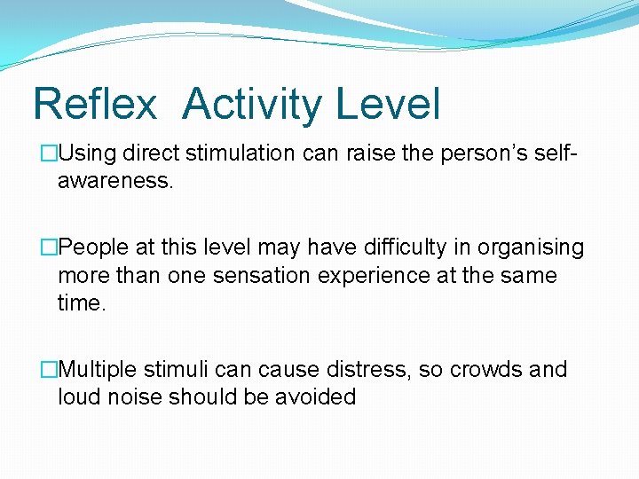 Reflex Activity Level �Using direct stimulation can raise the person’s selfawareness. �People at this
