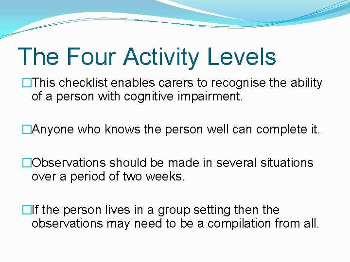 The Four Activity Levels �This checklist enables carers to recognise the ability of a