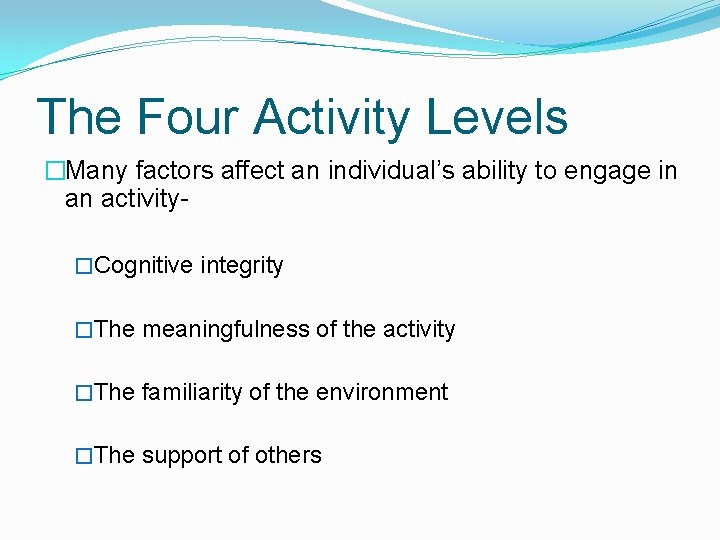 The Four Activity Levels �Many factors affect an individual’s ability to engage in an