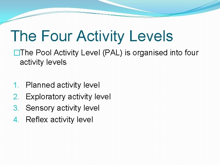 The Four Activity Levels �The Pool Activity Level (PAL) is organised into four activity