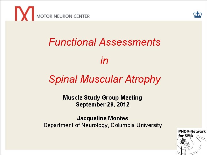 Functional Assessments in Spinal Muscular Atrophy Muscle Study Group Meeting September 29, 2012 Jacqueline