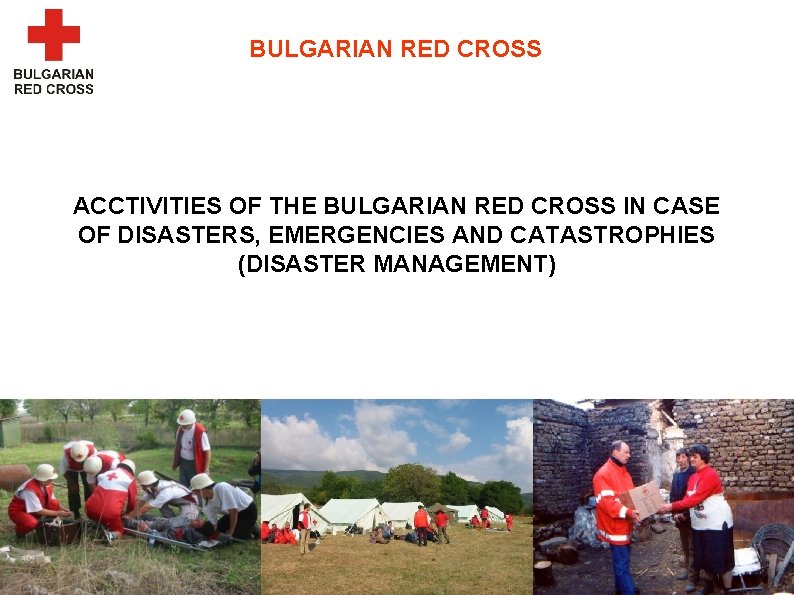 BULGARIAN RED CROSS ACCTIVITIES OF THE BULGARIAN RED CROSS IN CASE OF DISASTERS, EMERGENCIES