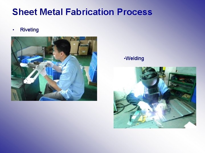 Sheet Metal Fabrication Process • Riveting • Welding 