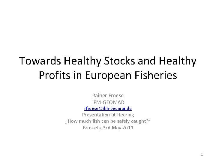 Towards Healthy Stocks and Healthy Profits in European Fisheries Rainer Froese IFM-GEOMAR rfroese@ifm-geomar. de
