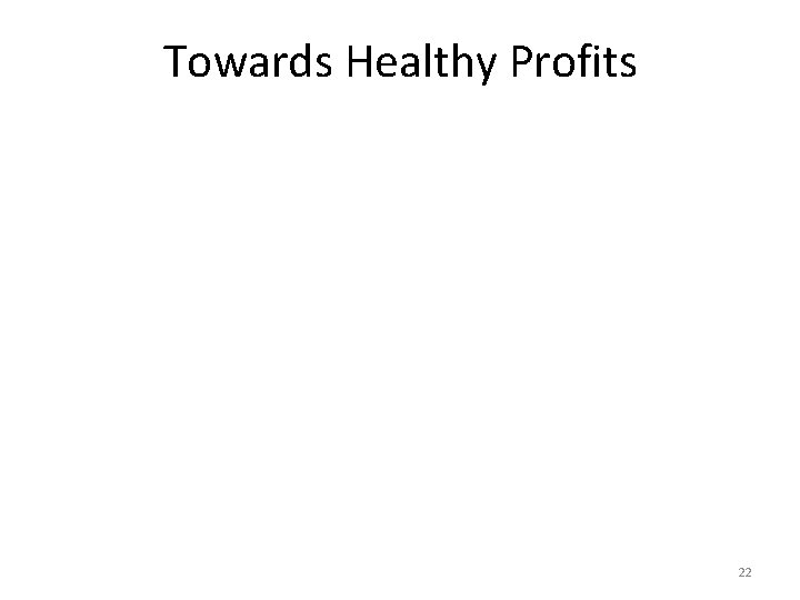 Towards Healthy Profits 22 