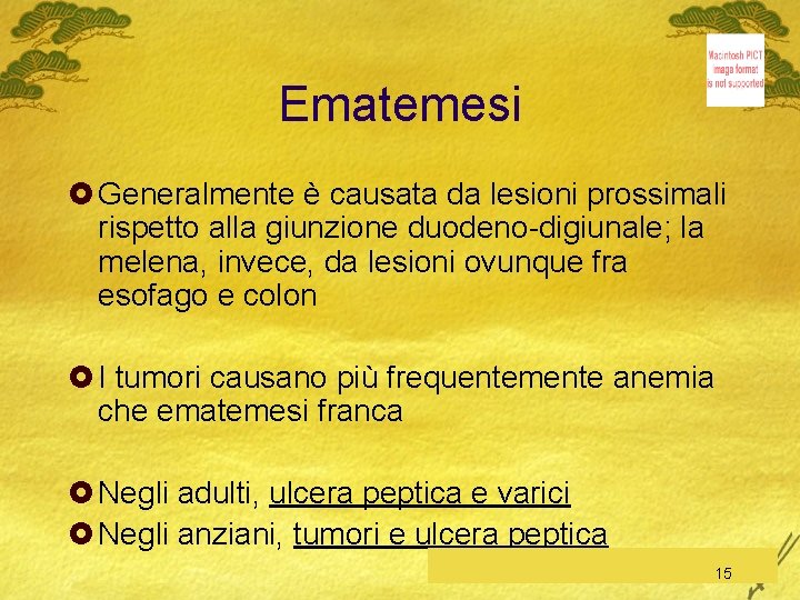 Ematemesi £ Generalmente è causata da lesioni prossimali rispetto alla giunzione duodeno-digiunale; la melena,