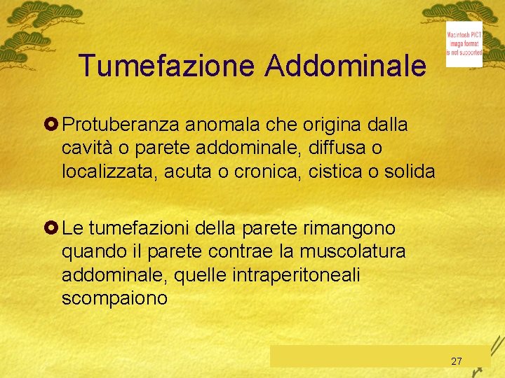 Tumefazione Addominale £ Protuberanza anomala che origina dalla cavità o parete addominale, diffusa o