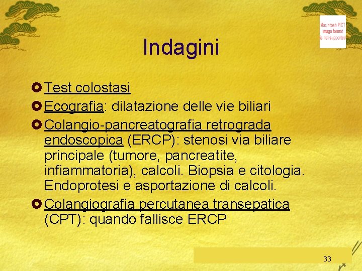 Indagini £ Test colostasi £ Ecografia: dilatazione delle vie biliari £ Colangio-pancreatografia retrograda endoscopica