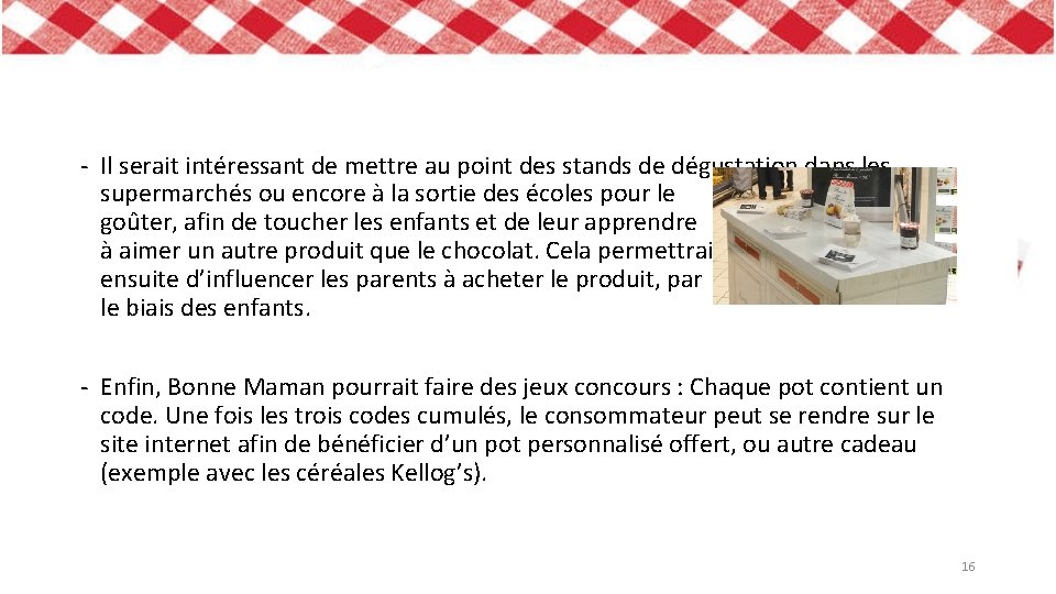 - Il serait intéressant de mettre au point des stands de dégustation dans les