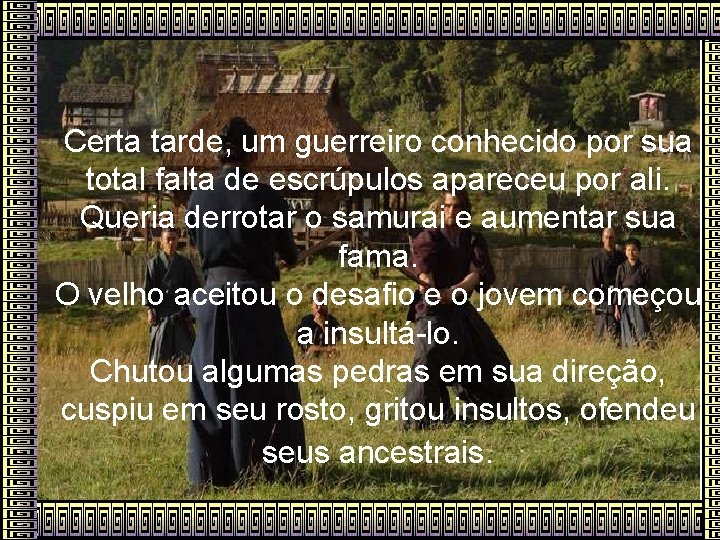 Certa tarde, um guerreiro conhecido por sua total falta de escrúpulos apareceu por ali.