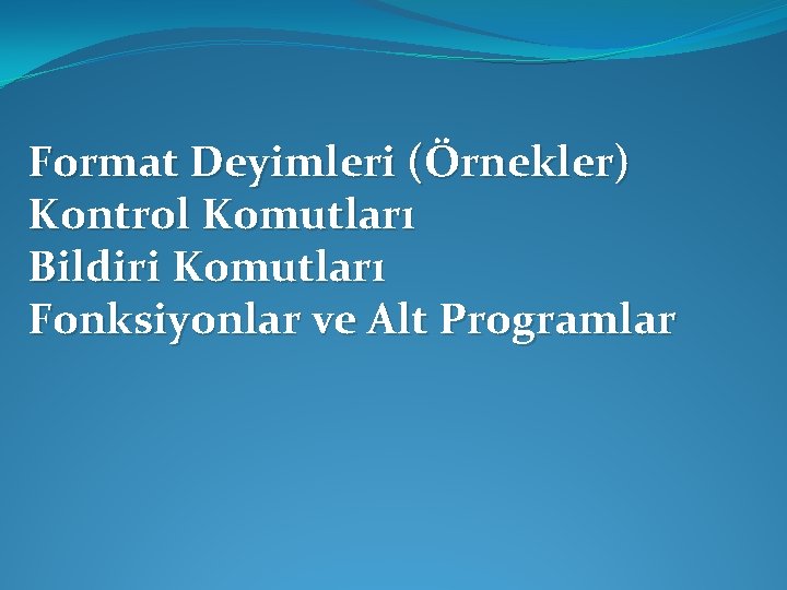 Format Deyimleri (Örnekler) Kontrol Komutları Bildiri Komutları Fonksiyonlar ve Alt Programlar 