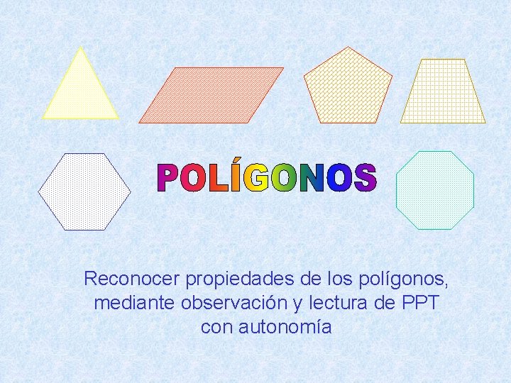 Reconocer propiedades de los polígonos, mediante observación y lectura de PPT con autonomía 