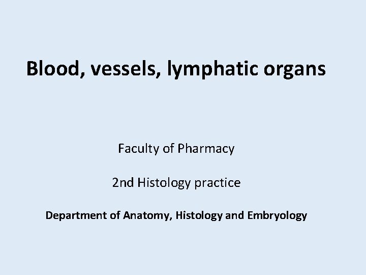 Blood, vessels, lymphatic organs Faculty of Pharmacy 2 nd Histology practice Department of Anatomy,