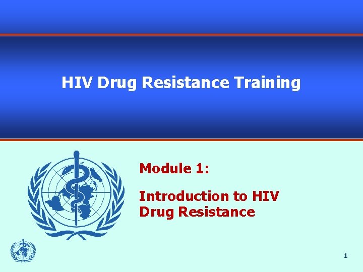 HIV Drug Resistance Training Module 1: Introduction to HIV Drug Resistance 1 