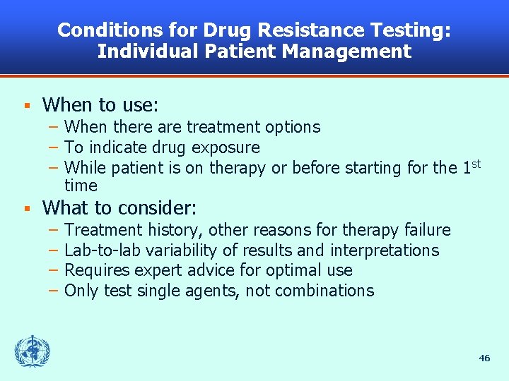 Conditions for Drug Resistance Testing: Individual Patient Management § When to use: – When