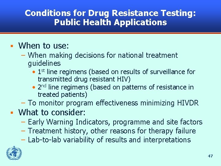 Conditions for Drug Resistance Testing: Public Health Applications § When to use: – When