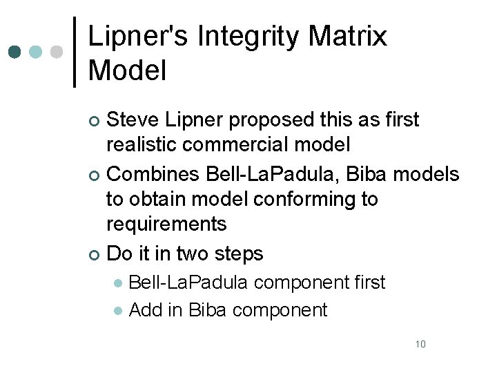 Lipner's Integrity Matrix Model Steve Lipner proposed this as first realistic commercial model ¢