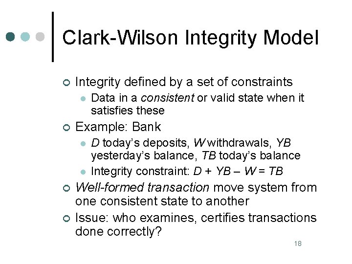 Clark-Wilson Integrity Model ¢ Integrity defined by a set of constraints l ¢ Example: