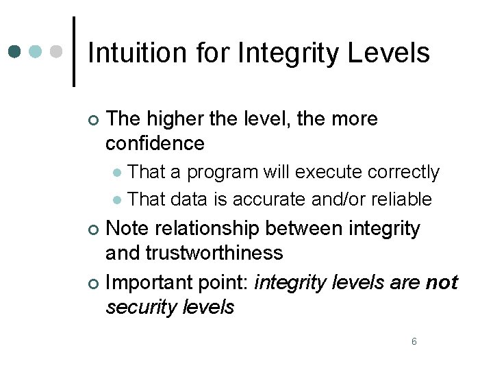 Intuition for Integrity Levels ¢ The higher the level, the more confidence That a