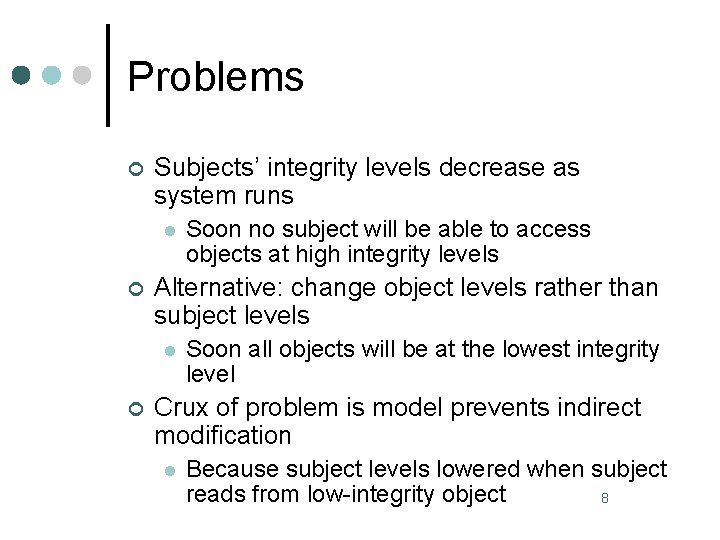 Problems ¢ Subjects’ integrity levels decrease as system runs l ¢ Alternative: change object