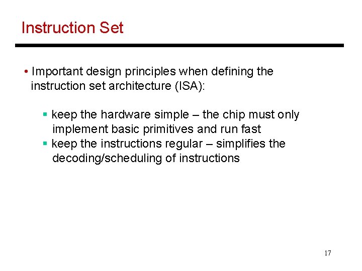 Instruction Set • Important design principles when defining the instruction set architecture (ISA): §