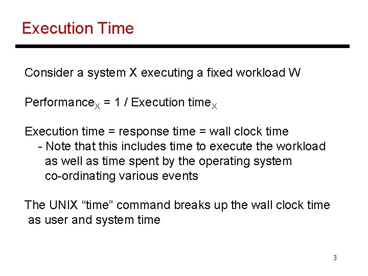 Execution Time Consider a system X executing a fixed workload W Performance. X =