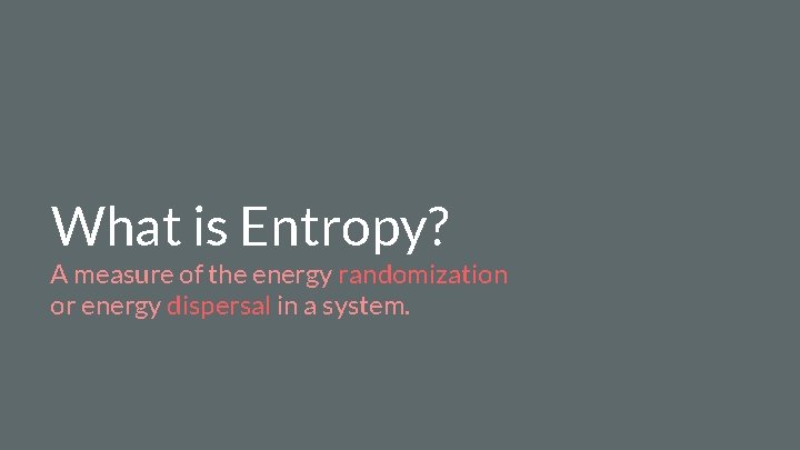 What is Entropy? A measure of the energy randomization or energy dispersal in a