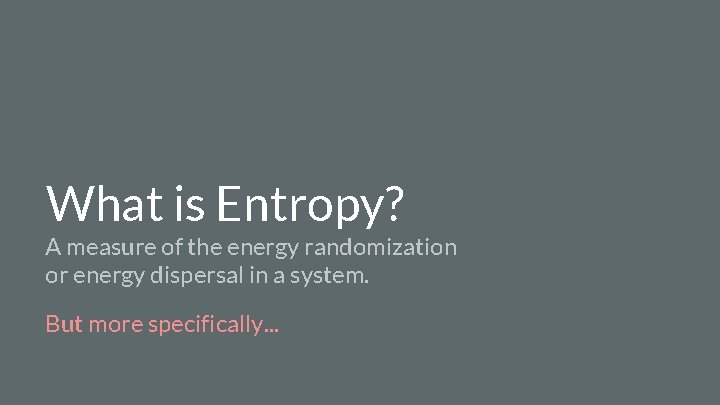 What is Entropy? A measure of the energy randomization or energy dispersal in a