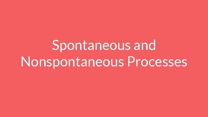 Spontaneous and Nonspontaneous Processes 
