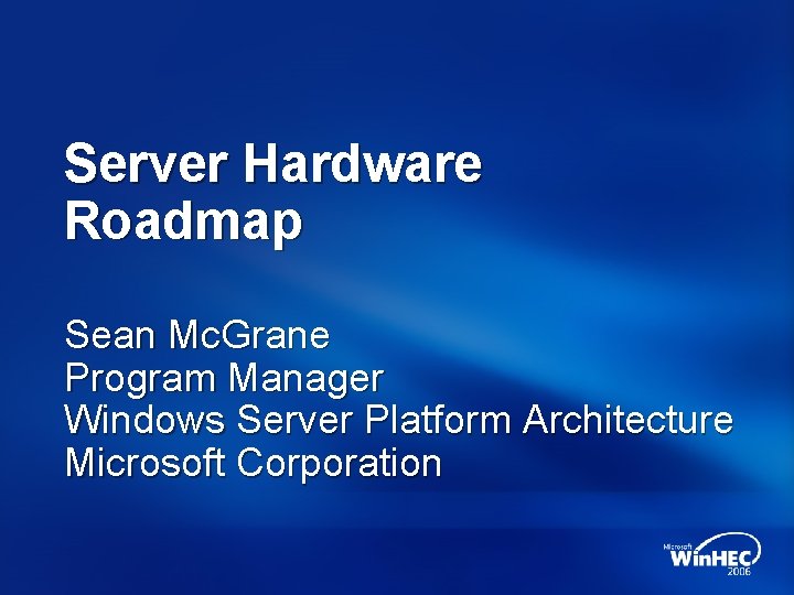 Server Hardware Roadmap Sean Mc. Grane Program Manager Windows Server Platform Architecture Microsoft Corporation