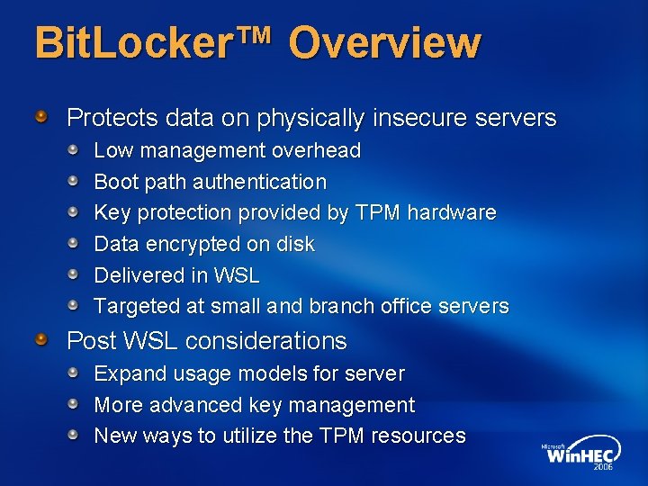 Bit. Locker™ Overview Protects data on physically insecure servers Low management overhead Boot path