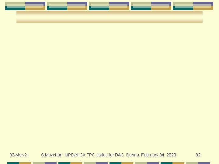 03 -Mar-21 S. Movchan MPD/NICA TPC status for DAC, Dubna, February 04 2020 32