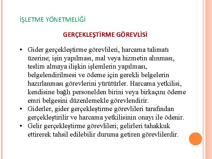 İŞLETME YÖNETMELİĞİ GERÇEKLEŞTİRME GÖREVLİSİ • Gider gerçekleştirme görevlileri, harcama talimatı üzerine; işin yapılması, mal