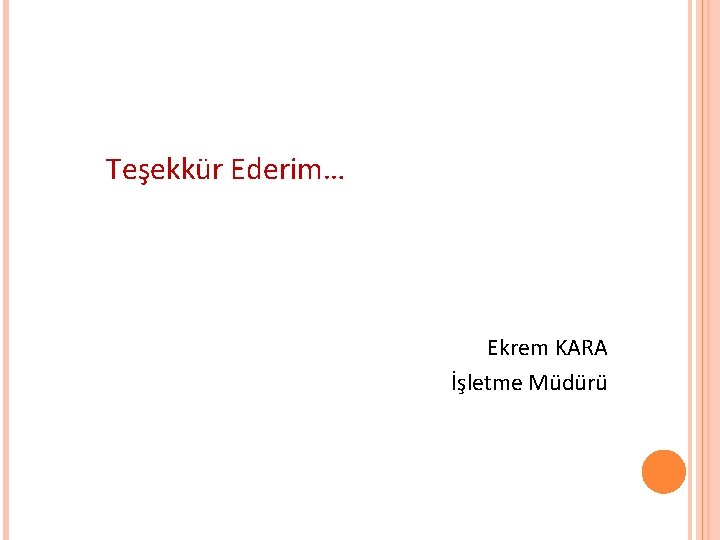 Teşekkür Ederim… Ekrem KARA İşletme Müdürü 