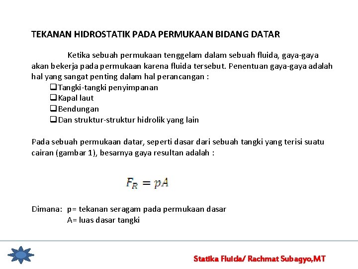 TEKANAN HIDROSTATIK PADA PERMUKAAN BIDANG DATAR Ketika sebuah permukaan tenggelam dalam sebuah fluida, gaya-gaya