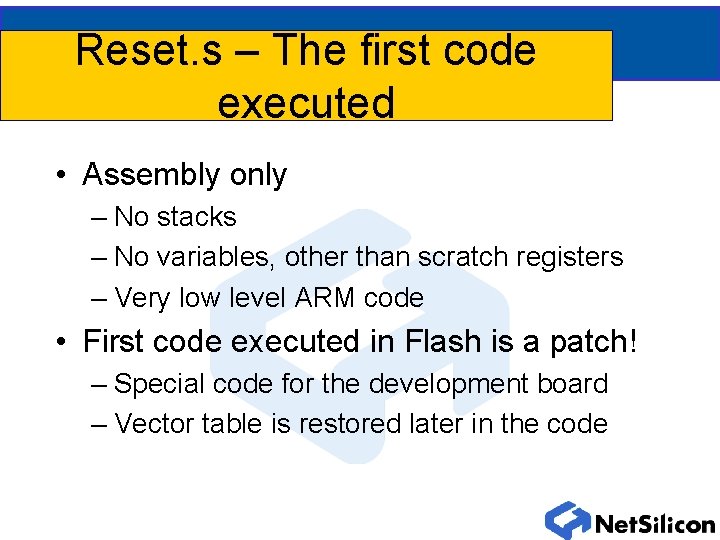 Reset. s – The first code executed • Assembly only – No stacks –