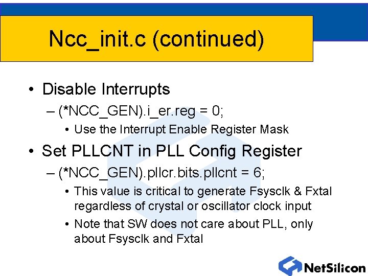 Ncc_init. c (continued) • Disable Interrupts – (*NCC_GEN). i_er. reg = 0; • Use